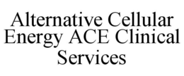 ALTERNATIVE CELLULAR ENERGY ACE CLINICAL SERVICES trademark