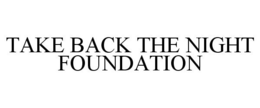 TAKE BACK THE NIGHT FOUNDATION trademark