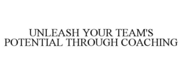 UNLEASH YOUR TEAM'S POTENTIAL THROUGH COACHING trademark
