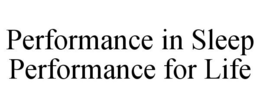 PERFORMANCE IN SLEEP PERFORMANCE FOR LIFE trademark