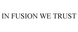 IN FUSION WE TRUST trademark