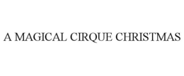 A MAGICAL CIRQUE CHRISTMAS trademark