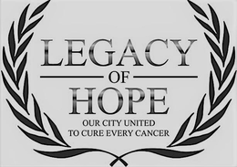 LEGACY OF HOPE OUR CITY UNITED TO CURE EVERY CANCER trademark