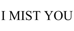 I MIST YOU trademark