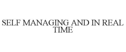 SELF MANAGING AND IN REAL TIME trademark