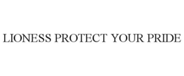 LIONESS PROTECT YOUR PRIDE trademark