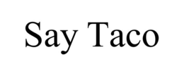 SAY TACO trademark