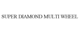 SUPER DIAMOND MULTI WHEEL trademark