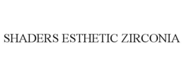 SHADERS ESTHETIC ZIRCONIA trademark