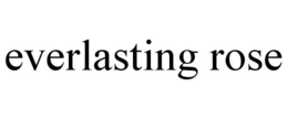 EVERLASTING ROSE trademark