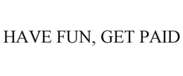 HAVE FUN, GET PAID trademark