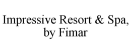 IMPRESSIVE RESORT & SPA, BY FIMAR trademark