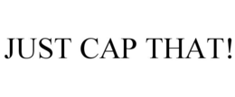 JUST CAP THAT! trademark