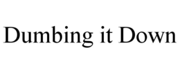 DUMBING IT DOWN trademark