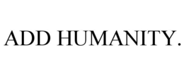 ADD HUMANITY. trademark