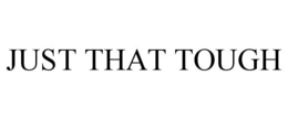 JUST THAT TOUGH trademark