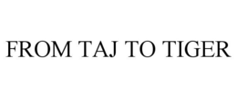 FROM TAJ TO TIGER trademark