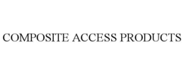 COMPOSITE ACCESS PRODUCTS trademark