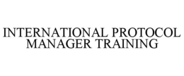 INTERNATIONAL PROTOCOL MANAGER TRAINING trademark
