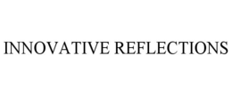 INNOVATIVE REFLECTIONS trademark