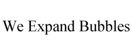 WE EXPAND BUBBLES trademark
