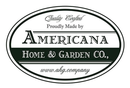 QUALITY CRAFTED PROUDLY MADE BY AMERICANA HOME & GARDEN CO., WWW.AHG.COMPANY trademark