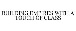 BUILDING EMPIRES WITH A TOUCH OF CLASS trademark