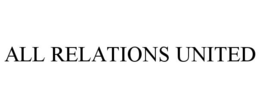 ALL RELATIONS UNITED trademark