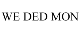 WE DED MON trademark