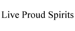 LIVE PROUD SPIRITS trademark