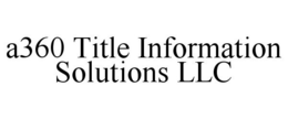 A360 TITLE INFORMATION SOLUTIONS LLC trademark