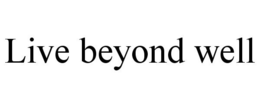 LIVE BEYOND WELL trademark
