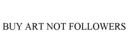 BUY ART NOT FOLLOWERS trademark