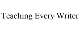 TEACHING EVERY WRITER trademark