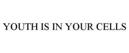 YOUTH IS IN YOUR CELLS trademark