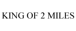 KING OF 2 MILES trademark