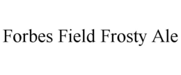 FORBES FIELD FROSTY ALE trademark