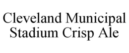 CLEVELAND MUNICIPAL STADIUM CRISP ALE trademark