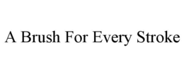 A BRUSH FOR EVERY STROKE trademark