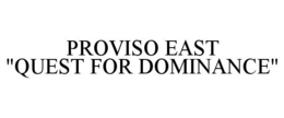PROVISO EAST "QUEST FOR DOMINANCE" trademark