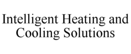 INTELLIGENT HEATING AND COOLING SOLUTIONS trademark