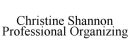 CHRISTINE SHANNON PROFESSIONAL ORGANIZING trademark