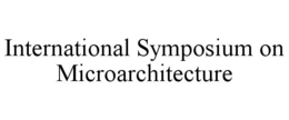 INTERNATIONAL SYMPOSIUM ON MICROARCHITECTURE trademark