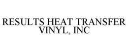 RESULTS HEAT TRANSFER VINYL, INC trademark