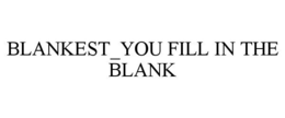 BLANKEST_YOU FILL IN THE BLANK trademark