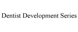 DENTIST DEVELOPMENT SERIES trademark