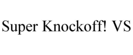 SUPER KNOCKOFF! VS trademark