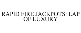 RAPID FIRE JACKPOTS: LAP OF LUXURY trademark