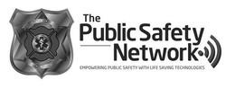 THE PUBLIC SAFETY NETWORK EMPOWERING PUBLIC SAFETY WITH LIFE SAVING TECHNOLOGIES trademark