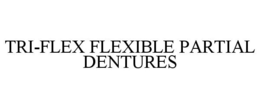 TRI-FLEX FLEXIBLE PARTIAL DENTURES trademark